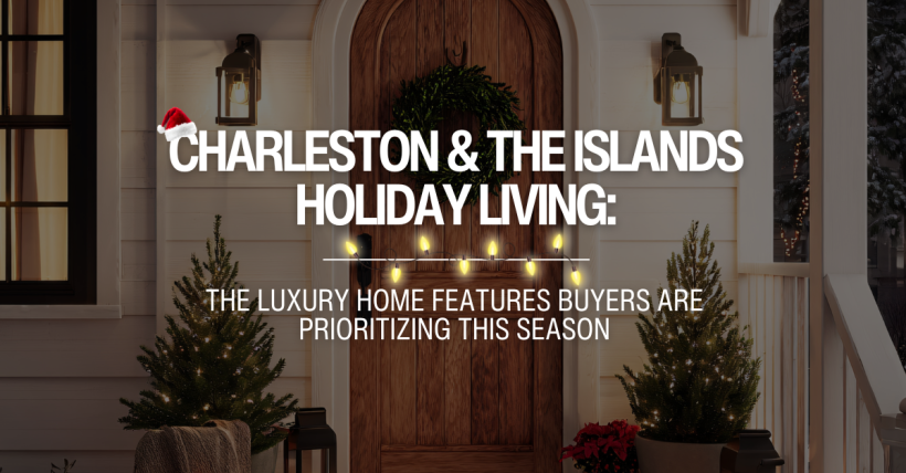 Charleston Holiday Luxury Home Features Buyers Want | Sullivan’s Island, IOP & Daniel Island
